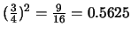 $(\frac{3}{4})^2 = \frac{9}{16} = 0.5625 $