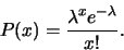 \begin{displaymath}
P(x) = \frac{\lambda^x e^{-\lambda}}{x!}.
\end{displaymath}