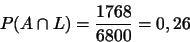 \begin{displaymath}
P(A \cap L) = \frac{1768}{6800}=0,26
\end{displaymath}