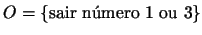 $O=\{\mbox{sair nmero 1 ou 3}\}$