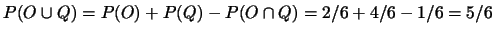 $P(O\cup Q)=P(O)+P(Q)-P(O\cap Q)=2/6+4/6-1/6=5/6$