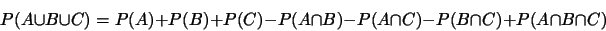 \begin{displaymath}P(A\cup B\cup C)=P(A)+P(B)+P(C)-P(A\cap B)-P(A\cap C)-P(B\cap C)+P(A\cap B\cap C)\end{displaymath}