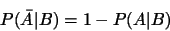 \begin{displaymath}P(\bar{A}\vert B)=1-P(A\vert B)\end{displaymath}