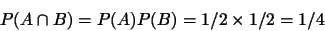 \begin{displaymath}P(A\cap B)=P(A)P(B)=1/2 \times 1/2=1/4\end{displaymath}