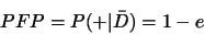 \begin{displaymath}PFP=P(+\vert\bar{D})=1-e\end{displaymath}