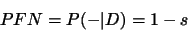 \begin{displaymath}PFN=P(-\vert D)=1-s\end{displaymath}