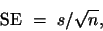 \begin{displaymath}{\rm SE}  =  s / \sqrt{n},\end{displaymath}