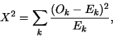 \begin{displaymath}X^2 = \sum_k \frac{(O_k - E_k)^2}{E_k},\end{displaymath}