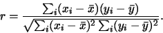 \begin{displaymath}r = \frac{ \sum_i (x_i- \bar{x})(y_i - \bar{y})}{\sqrt{\sum_i (x_i-
\bar{x})^2 \sum_i (y_i- \bar{y})^2}}.\end{displaymath}