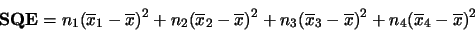 \begin{displaymath}\mbox{\bf SQE} = n_1 (\overline{x}_1 -\overline{x})^2
+ n_2...
...x}_3 - \overline{x})^2
+ n_4 (\overline{x}_4 - \overline{x})^2\end{displaymath}