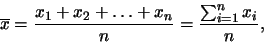 \begin{displaymath}
\overline{x} = \frac{x_1 + x_2 + \dots + x_n}{n} = \frac{\sum_{i=1}^{n} x_i}{n},
\end{displaymath}