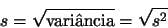 \begin{displaymath}
s = \sqrt{\mbox{varincia}} =\sqrt{s^2}
\end{displaymath}
