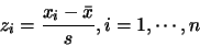 \begin{displaymath}z_i=\frac{x_i-\bar{x}}{s}, i=1,\cdots,n\end{displaymath}