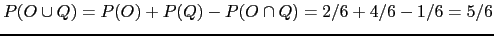 $P(O\cup Q)=P(O)+P(Q)-P(O\cap Q)=2/6+4/6-1/6=5/6$