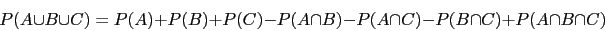 \begin{displaymath}P(A\cup B\cup C)=P(A)+P(B)+P(C)-P(A\cap B)-P(A\cap C)-P(B\cap C)+P(A\cap B\cap C)\end{displaymath}