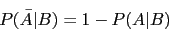 \begin{displaymath}P(\bar{A}\vert B)=1-P(A\vert B)\end{displaymath}