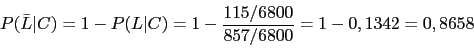 \begin{displaymath}P(\bar{L}\vert C)=1-P(L\vert C)=1-\frac{115/6800}{857/6800}=1-0,1342=0,8658\end{displaymath}