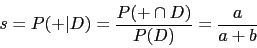 \begin{displaymath}s=P(+\vert D)=\frac{P(+\cap D)}{P(D)}=\frac{a}{a+b}\end{displaymath}