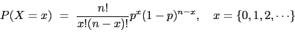 \begin{displaymath}
P(X=x)  =  \frac{n!}{x!(n-x)!} p^x (1-p)^{n-x},   x=\{0,1,2,\cdots\}
\end{displaymath}