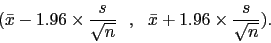 \begin{displaymath}(\bar{x}- 1.96 \times \frac{s}{\sqrt{n}}   ,   \bar{x}+1.96 \times
\frac{s}{\sqrt{n}}).\end{displaymath}