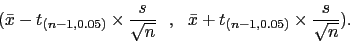 \begin{displaymath}(\bar{x}- t_{(n-1,0.05)} \times \frac{s}{\sqrt{n}}   ,  
\bar{x}+t_{(n-1,0.05)} \times \frac{s}{\sqrt{n}}).\end{displaymath}