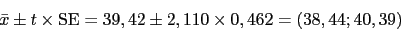 \begin{displaymath}\bar{x} \pm t \times {\rm SE}=39,42 \pm 2,110 \times 0,462=(38,44;40,39)\end{displaymath}