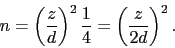 \begin{displaymath}n=\left(\frac{z}{d}\right)^2 \frac{1}{4}=\left(\frac{z}{2d}\right)^2 .\end{displaymath}