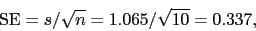 \begin{displaymath}{\rm SE} = s/\sqrt{n} = 1.065/\sqrt{10} = 0.337,\end{displaymath}