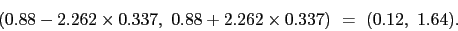 \begin{displaymath}(0.88 - 2.262 \times 0.337,  0.88 + 2.262 \times 0.337)  = 
(0.12, 1.64).\end{displaymath}