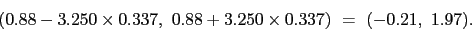 \begin{displaymath}(0.88 - 3.250 \times 0.337,  0.88 + 3.250 \times 0.337)  = 
(-0.21, 1.97).\end{displaymath}