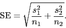 \begin{displaymath}
\mbox{SE} =
\sqrt{\frac{s_1^2}{n_1} + \frac{s_2^2}{n_2}}.
\end{displaymath}