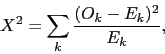 \begin{displaymath}X^2 = \sum_k \frac{(O_k - E_k)^2}{E_k},\end{displaymath}