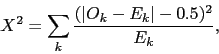\begin{displaymath}X^2 = \sum_k \frac{(\vert O_k - E_k\vert-0.5)^2}{E_k},\end{displaymath}