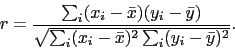 \begin{displaymath}r = \frac{ \sum_i (x_i- \bar{x})(y_i - \bar{y})}{\sqrt{\sum_i (x_i-
\bar{x})^2 \sum_i (y_i- \bar{y})^2}}.\end{displaymath}