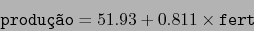 \begin{displaymath}\mbox{\tt produo} = 51.93 + 0.811 \times \mbox{\tt fert} \end{displaymath}