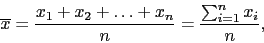 \begin{displaymath}
\overline{x} = \frac{x_1 + x_2 + \dots + x_n}{n} = \frac{\sum_{i=1}^{n} x_i}{n},
\end{displaymath}