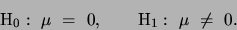 \begin{displaymath}{\rm H}_0:  \mu = 0, \quad \quad {\rm H}_1:  \mu \neq 0. \end{displaymath}