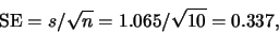 \begin{displaymath}{\rm SE} = s/\sqrt{n} = 1.065/\sqrt{10} = 0.337,\end{displaymath}