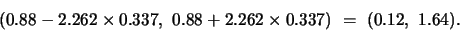 \begin{displaymath}
(0.88 - 2.262 \times 0.337,  0.88 + 2.262 \times 0.337)  = 
(0.12, 1.64).\end{displaymath}