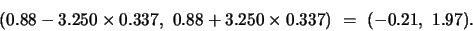 \begin{displaymath}(0.88 - 3.250 \times 0.337,  0.88 + 3.250 \times 0.337)  = 
(-0.21, 1.97).\end{displaymath}