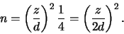 \begin{displaymath}n=\left(\frac{z}{d}\right)^2 \frac{1}{4}=\left(\frac{z}{2d}\right)^2 .\end{displaymath}
