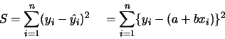 \begin{displaymath}
S = \sum_{i=1}^n (y_i - \hat{y}_i)^2 \quad = \sum_{i=1}^n \{y_i -
(a+b x_i)\}^2\end{displaymath}