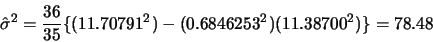 \begin{displaymath}\hat{\sigma}^2=\frac{36}{35}\{(11.70791^2)-(0.6846253^2)
(11.38700^2)\}=78.48\end{displaymath}