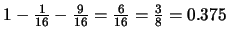 $1-\frac{1}{16} - \frac{9}{16} =
\frac{6}{16} = \frac{3}{8} = 0.375$