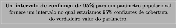 \fbox{\begin{tabular}{c}
Um {\bf intervalo de confiana de 95\%} para um parmet...
...95\% confiantes
de cobertura\\
do verdadeiro valor do parmetro.
\end{tabular}}