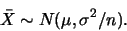 \begin{displaymath}\bar{X} \sim N(\mu,\sigma^2/n).\end{displaymath}