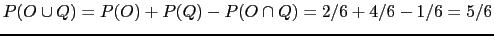 $ P(O\cup Q)=P(O)+P(Q)-P(O\cap Q)=2/6+4/6-1/6=5/6$