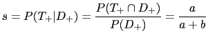 $\displaystyle s=P(T_{+}\vert D_{+})=\frac{P(T_{+}\cap D_{+})}{P(D_{+})}=\frac{a}{a+b}$