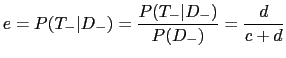 $\displaystyle e=P(T_{-}\vert D_{-})=\frac{P(T_{-}\vert D_{-})}{P(D_{-})}=\frac{d}{c+d}$