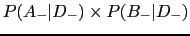 $\displaystyle P(A_{-}\vert D_{-})\times P(B_{-}\vert D_{-})$